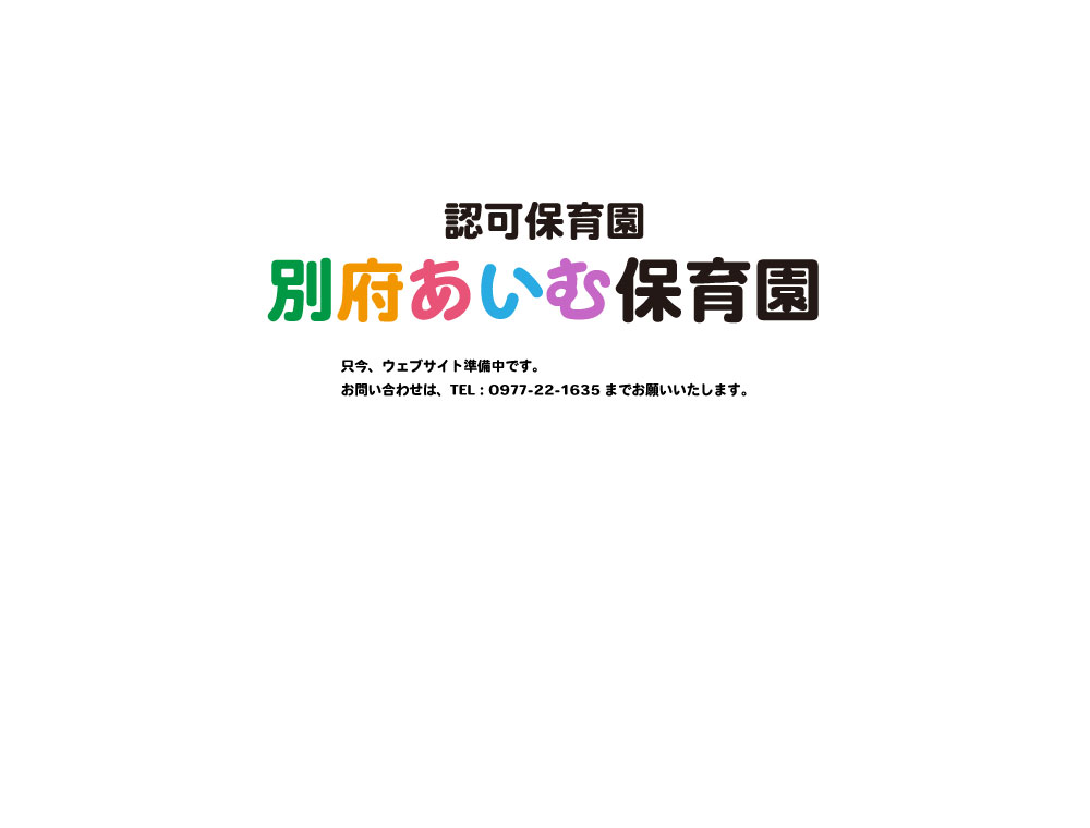 大分県別府市の企業主導型保育園あいむ保育園いしがき園 認可保育園 別府あいむ保育園 只今、ウェブサイト準備中です。お問い合わせは、TEL：0977-22-1635までお願いいたします。